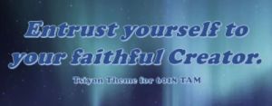 Entrust yourself to your faithful Creator.