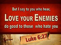 Love your enemies.