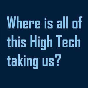 Where is High Tech taking us?