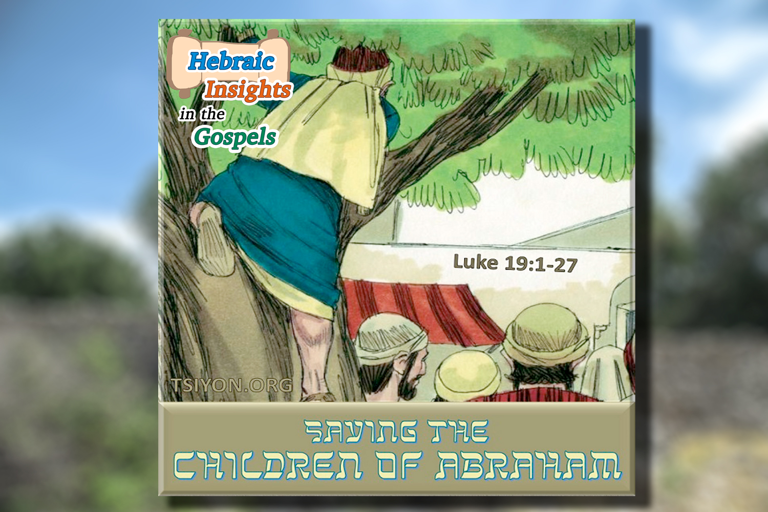 Luke 19:1-27 - Saving The Children Of Abraham - Hig S3 Ep25 - Tsiyon 